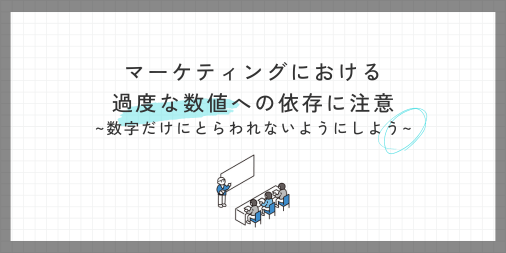 マーケティングにおける過度な数値への依存に注意：数字だけにとらわれないようにしよう