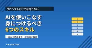 AIを使いこなすために身につけるべき6つのスキル|プロンプトだけでは足りない時代の基礎